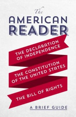 American Reader : A Brief Guide to the Declaration of Independence, the Const...