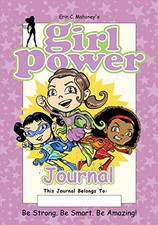 GIRL POWER JOURNAL: BE STRONG. BE SMART. BE AMAZING! By Erin C Mahoney & Keith