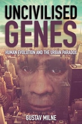 Uncivilised Genes: Human evolution and..., Gustav Milne