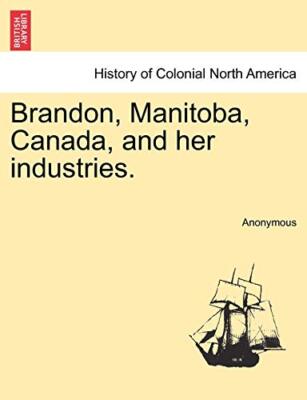 Anonymous - Brandon Manitoba Canada and her industries. - New paper - X555z