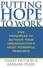 PUTTING HOPE TO WORK: FIVE PRINCIPLES TO ACTIVATE YOUR By Harry Hutson & Barbara
