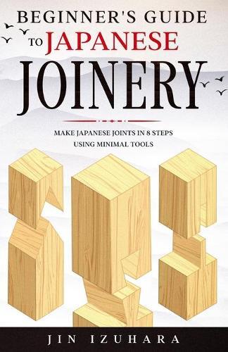 Jin Izuhara Beginner's Guide to Japanese Joinery (Tascabile)