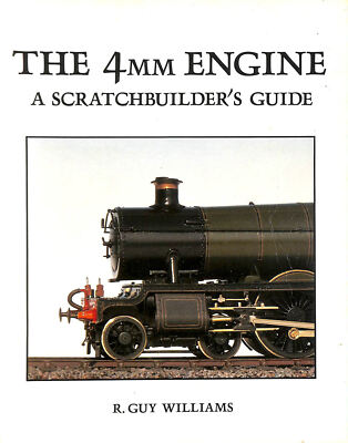The 4mm Engine: A Scratchbuilder's Guide by Williams, Richard Guy