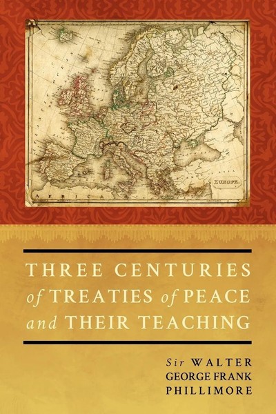 Three Centuries Of Treaties Of Peace And Their Teaching Walter George Phillimore-image