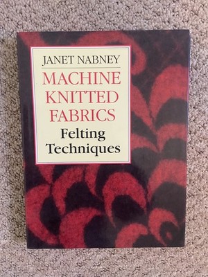 MACHINE KNITTED FABRICS Felting Techniques Written by Janet Nabney