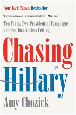 Chasing Hillary: Ten Years, Two Presidential Campaigns, and One Intact Glass...
