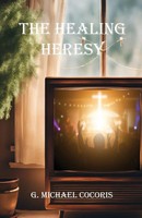 The Healing Heresy G. Michael Cocoris Taschenbuch Englisch 2024