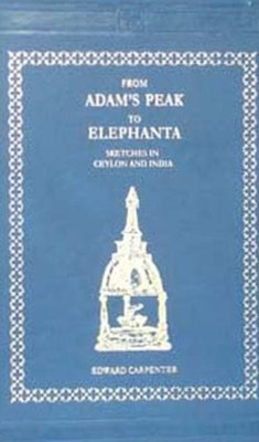 FROM ADAM'S PEAK TO ELEPHANTA: SKETCHES OF CEYLON AND By Edward Carpenter *NEW*