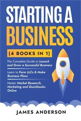 Starting a Business (3 books in 1): The Complete Guide to Launch and Grow a Succ