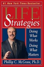 Life Strategies: Doing What Works, Doing What Matters by ph.d., Phillip C. Mcgr