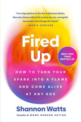 Fired Up: How to Turn Your Spark into a Flame and Come Alive at Any Age by Shann