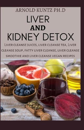 Arnold Kuntz Ph D Liver and Kidney Detox (Tascabile)