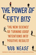 THE POWER OF FIFTY BITS: THE NEW SCIENCE OF TURNING GOOD By Bob Nease **Mint**