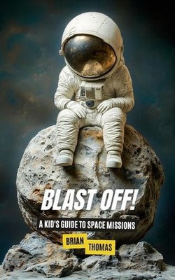Blast Off!: A Kid's Guide to Space Missions by Brian Thomas Paperback Book