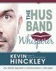The Husband Whisperer: The Gentle Approach to Communication in Marriage by Kevin Hinckley (Paperback / softback, 2014)