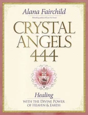 Crystal Angels 444: Healing with the Divine Power of Heaven & Earth [Alana Fairc