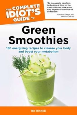 The Complete Idiot's Guide to Green Smoothies : 150 Energizing Re