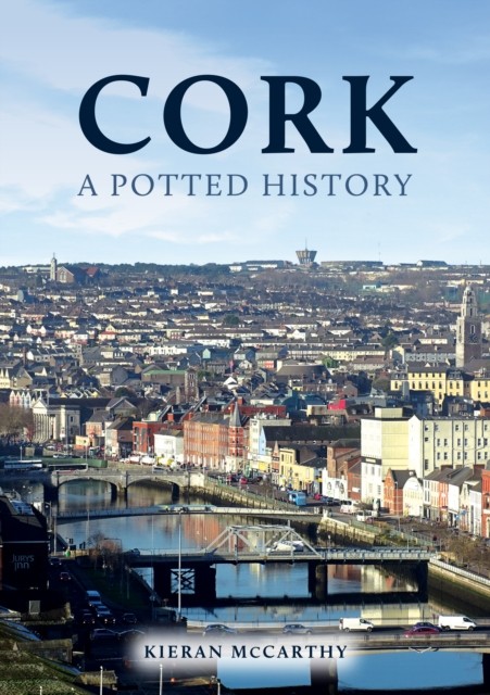 Cork: A Potted History by Kieran McCarthy (Paperback Book)