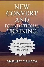 New Convert and Foundational Training: A Comprehensive Guide to Discipleship and