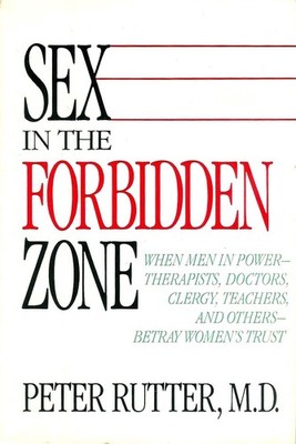 Sex In Forbidden Zone: When Men In Power-Thereapists, Doctors, Clergy, Teach...