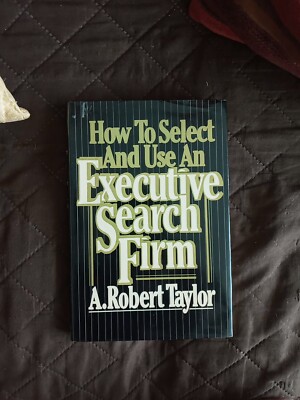 How to Select and Use an Executive Search Firm by A. Robert Taylor Hardcover Sig