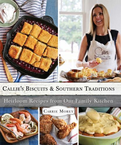 Callie's Biscuits and Southern Traditions: Heirloom Recipes from Our Family Kitc