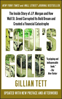 Fool's Gold: The Inside Story of J.P. Morgan and How Wall St. Greed Corrupte...