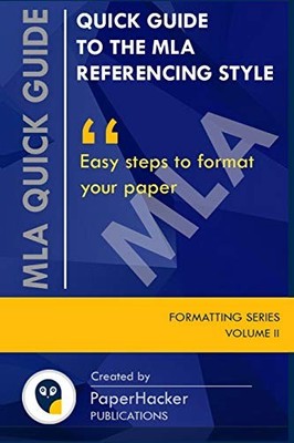 QUICK GUIDE TO THE MLA REFERENCING STYLE: Easy Steps to Format Your Paper by Pa
