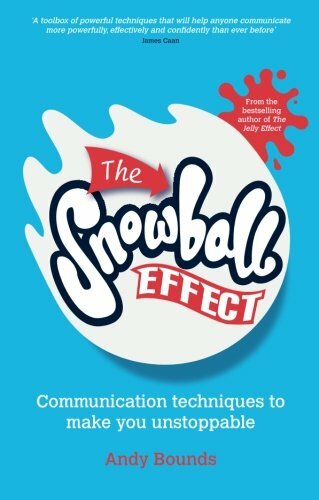 The Snowball Effect: Communication Techniques to Make You Unstoppable By Andy B