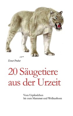 20 Sugetiere aus der Urzeit: Vom Urpferdchen bis zum Mammut und Wollnashorn by E
