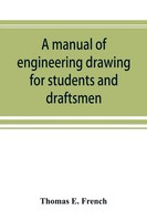 Thomas E. French | A Manual Of Engineering Drawing For Students And Draftsmen