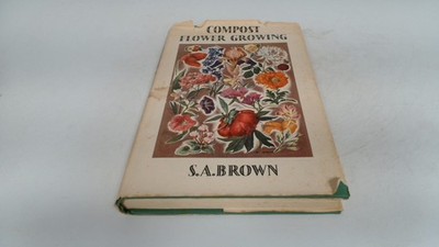 			Compost Flower Growing, S A Brown, The Garden Book Club, 1960, Ha		