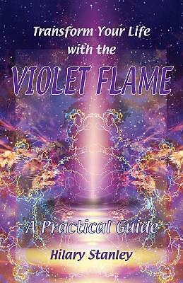 Transform Your Life with Violet Flame: A Practical Guide by Hilary Stanley...