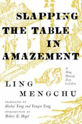 Slapping the Table in Amazement: A Ming Dynasty Story Collection, Ling, Mengchu,