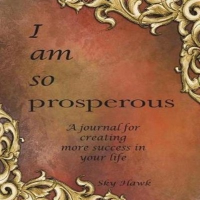I Am So Prosperous A journal for creating more success in your li