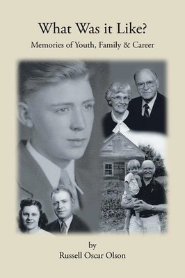 Russell Oscar Olson | What Was It Like? Memories of Youth, Family and Career