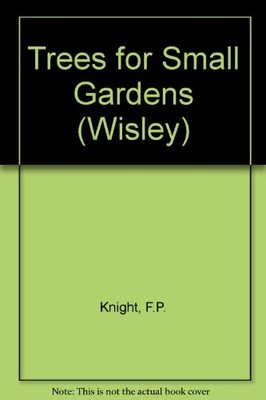 Trees for Small Gardens (Wisley) - Knight, F.P.