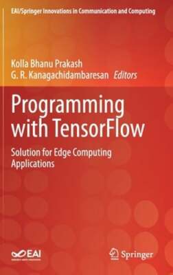 Programming with TensorFlow: Solution for Edge Computing Applications by Prakash