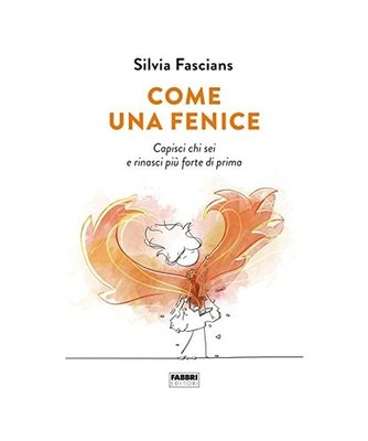 Come una fenice. Capisci chi sei e rinasci più forte di prima, Fascians, Silvia