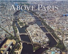Above Paris: A New Collection of Aerial Photographs of Paris, France - VERY GOOD