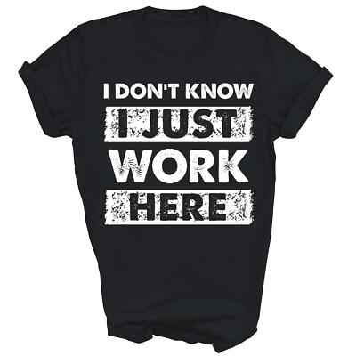 Funny I Dont Know I Just Work Here Unisex Shirt Gift Women Men