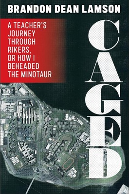Caged: A Teacher's Journey Through Rikers, or How I Beheaded the Minotaur by Bra