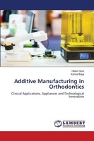 Additive Manufacturing In Orthodontics Hitesh Soni