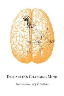 Descartes's Changing Mind by Peter Machamer: New