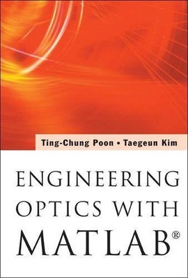 ENGINEERING OPTICS WITH MATLAB(R) By Professor Ting-chung Poon & Taegeun Kim