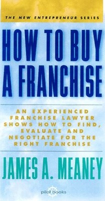 How To Buy A Franchise: An Experienced Franchise Lawyer Shows How To Find, E...