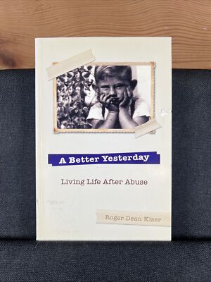 A Better Yesterday: Living Life after Abuse by Roger Dean Kiser (2010 Trade PB)