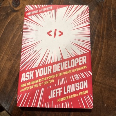 Ask Your Developer : How to Harness the Power of Software Developers and Win in