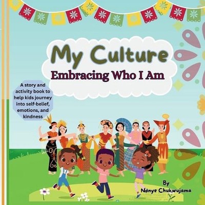 My Culture - Embracing Who I Am: A Children's Book About Honoring Your Tradition