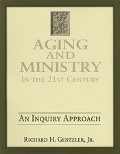 Aging & Ministry in the 21st Century : An Inquiry Approach, Paperback by Gent...